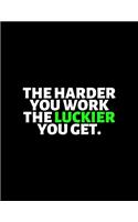 The Harder You Work The Luckier You Get