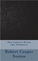Six Letters From the Colonies