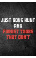 Just Dove Hunt And Forget Those That Don't: Funny Bird Hunting Journal For Hunters: Blank Lined Notebook For Hunt Season To Write Notes & Writing