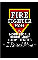 Firefighter Mom Most People Never Meet Their Heroes: Firefighter Journal Notebook