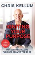 Igniting Your Purpose: Discover And Become Who God Created You To Be