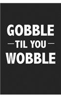 Gobble Til You Wobble: A 6x9 Inch Matte Softcover Journal Notebook with 120 Blank Lined Pages and a Funny Foodie Feast Cover Slogan