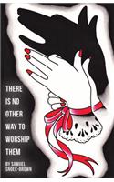 There Is No Other Way to Worship Them