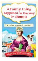 A Funny Thing Happened on the Way to Chemo: A rather unusual memoir
