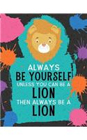 Always Be Yourself Unless You Can Be a Lion Then Always Be a Lion