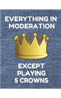 Everything in Moderation Except Playing 5 Crowns: Book of 200 Score Sheet Pages for 5 Crowns, 8.5 by 11 Inches, Funny Denim Cover