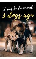 I Was Kinda Normal 3 Dogs Ago