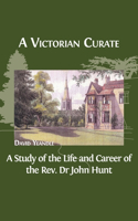 Victorian Curate: A Study of the Life and Career of the Rev. Dr John Hunt