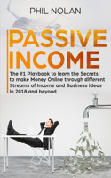 Passive Income: The #1 Playbook to learn the Secrets to make Money Online through different Streams of Income and Business Ideas in 2018 and beyond: The #1 Playbook