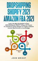 Dropshipping Shopify 2021 and Amazon FBA 2021: Learn the Best Strategies to Earn $45,000/Month PROFIT Using a #1 Proven E-commerce Online System to Create a Passive Income Machine with a Low Budg