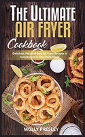 The Ultimate Air Fryer Cookbook: Delicious, Fast and Easy Air Fryer Recipes to Incorporate in Your Daily Meals