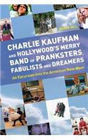 Charlie Kaufman and Hollywood's Merry Band of Pranksters, Fabulists and Dreamers