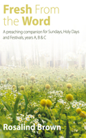 Fresh from the Word: A preaching companion for Sundays, Holy Days and Festivals, years A, B & C(English)