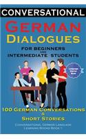 Conversational German Dialogues For Beginners and Intermediate Students: 100 German Conversations and Short Stories Conversational German Language Learning Books - Book 1