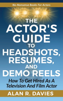 The Actor's Guide to Headshots, Resumes, and Demo Reels