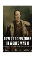 Covert Operations in World War II: The History and Legacy of the War's Most Daring Secret Missions
