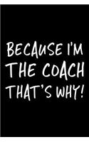 Because I'm the Coach That's Why!