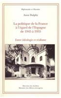 Politique de la France À l'Égard de l'Espagne de 1945 À 1955: Entre Idéologie Et Réalisme