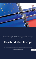 Russland Und Europa: Eine Untersuchung Über Die Kulturellen Und Politischen Beziehungen Der Slawischen Zur Germanisch-Romanischen Welt