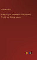 Anweisung zur Oel-Malerei, Aquarell-, Holz-, Fresko- und Miniatur-Malerei