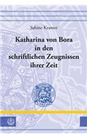 Katharina Von Bora in Den Schriftlichen Zeugnissen Ihrer Zeit
