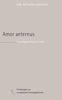 Amor Aeternus: Transfigurationen Der Liebe(17 Forschungen Zur Europaischen Geistesgeschichte)