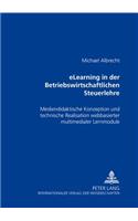 Elearning in Der Betriebswirtschaftlichen Steuerlehre: Mediendidaktische Konzeption Und Technische Realisation Webbasierter Multimedialer Lernmodule