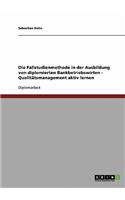 Fallstudienmethode in der Ausbildung von diplomierten Bankbetriebswirten. Qualitätsmanagement aktiv lernen
