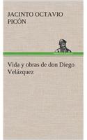 Vida y obras de don Diego Velázquez