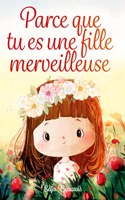 Parce que tu es une fille merveilleuse: Des histoires inspirantes sur le courage, la force interieure et la confiance en soi