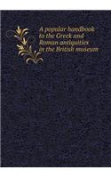 A popular handbook to the Greek and Roman antiquities in the British museum