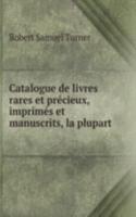 Catalogue de livres rares et precieux, imprimes et manuscrits, la plupart
