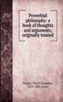 Proverbial philosophy: a book of thoughts and arguments, originally treated