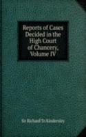 Reports of Cases Decided in the High Court of Chancery, Volume IV
