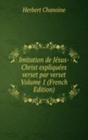 Imitation de Jesus-Christ expliquees verset par verset Volume 1 (French Edition)