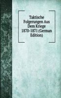 Taktische Folgerungen Aus Dem Kriege 1870-1871 (German Edition)