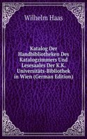 Katalog Der Handbibliotheken Des Katalogzimmers Und Lesesaales Der K.K. Universitats-Bibliothek in Wien (German Edition)