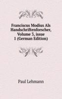 Franciscus Modius Als Handschriftenforscher, Volume 3, issue 1 (German Edition)