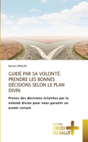 Guidé Par Sa Volonté: Prendre Les Bonnes Décisions Selon Le Plan Divin