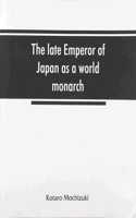 The late Emperor of Japan as a world monarch