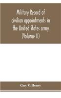 Military record of civilian appointments in the United States army (Volume II)