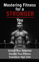 Mastering Fitness for a Stronger You