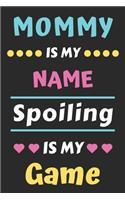 Mommy is My Name Spoiling is My Game: lined notebook, funny gift for mother, grandmother