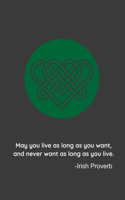 May you live as long as you want, and never want as long as you live.