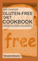 The Complete Gluten-Free Diet Cookbook: A book guide on all you need to know and how to prepare gluten free foods with selected recipes