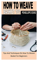 How to Weave Basket 101: Tips And Techniques On How To Weave Basket For Beginners