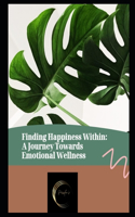 Finding Happiness Within: A Journey Towards Emotional Wellness