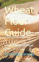 Wheat Flour Guide: Health Benefits of Wheat Flour