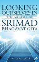 Looking Ourselves in the Mirror of Srimad Bhagavat Gita