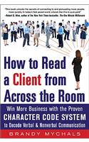 How to Read a Client from Across the Room: Win More Business with the Proven Character Code System to Decode Verbal and Nonverbal Communication